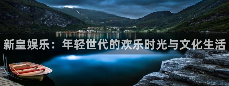 富邦娱乐：新皇娱乐：年轻世代的欢乐时光与文化生活